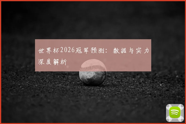 世界杯2026冠军预测：数据与实力深度解析