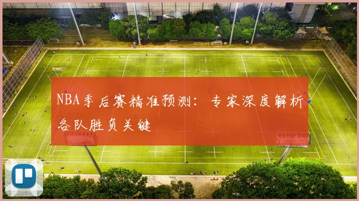 NBA季后赛精准预测：专家深度解析各队胜负关键